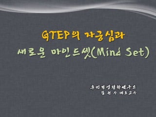 GTEP의 자긍심과 새로운 마인드셋(MindSet)