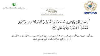 Aga Khan Education Service, Pakistan
‫ا‬‫جاؤ۔‬ ‫نکل‬ ‫تو‬ ‫جاؤ‬ ‫نکل‬ ‫سے‬ ‫کناروں‬ ‫کے‬ ‫زمین‬ ‫اور‬ ‫آسمان‬ ‫کہ‬ ‫ہو‬ ‫قدرت‬ ‫تمہیں‬ ‫اگر‬ ‫وانس‬ ‫جن‬ ِ‫ہ‬‫گرو‬ ‫ے‬
‫نہیں‬ ‫کے‬ ‫ہی‬ ‫سکنے‬ ‫نکل‬ ‫تم‬ ‫سوا‬ ‫کے‬ ‫زور‬ ‫اور‬
1
1. https://quran.com/55/33
 