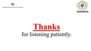 Aga Khan Education Service, Pakistan
Thanks
for listening patiently.
 