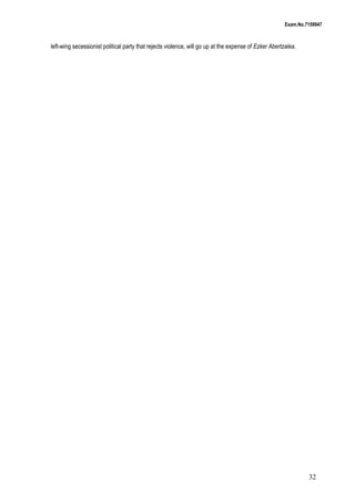 Exam.No.7159947

left-wing secessionist political party that rejects violence, will go up at the expense of Ezker Abertzalea.

32

 
