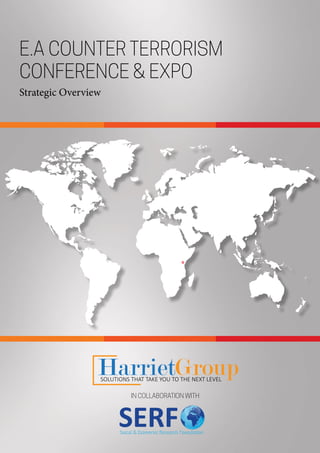 1E.A Counter Terrorism Conference & Expo
E.A COUNTER TERRORISM
CONFERENCE & EXPO
Strategic Overview
HarrietGroupSOLUTIONS THAT TAKE YOU TO THE NEXT LEVEL
IN COLLABORATION WITH
 