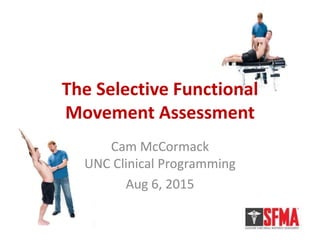 The Selective Functional
Movement Assessment
Cam McCormack
UNC Clinical Programming
Aug 6, 2015
 