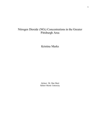 1
Nitrogen Dioxide (NO2) Concentrations in the Greater
Pittsburgh Area
Kristina Marks
Advisor: Dr. Dan Short
Robert Morris University
 