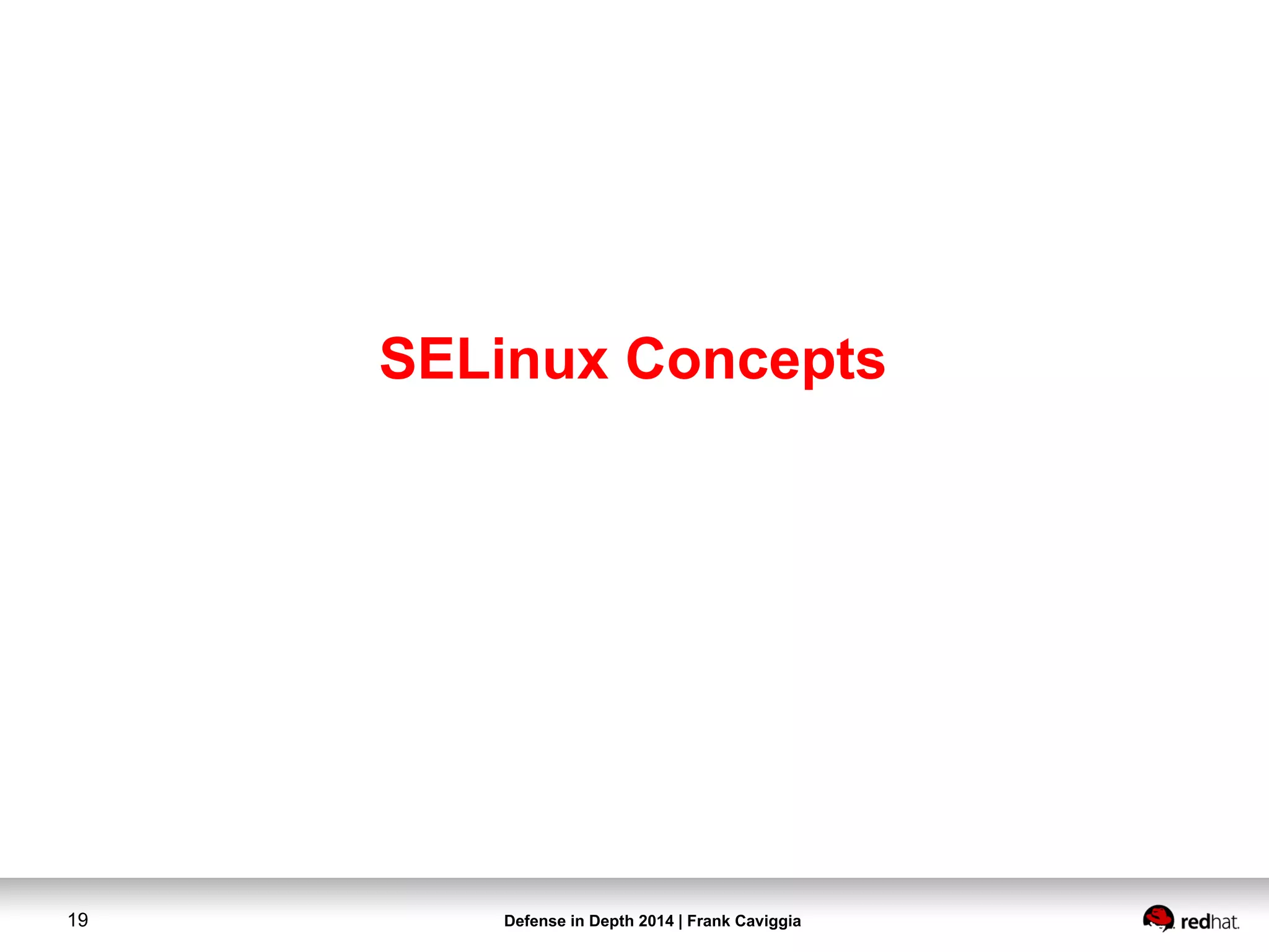 Defense in Depth 2014 | Frank Caviggia19
SELinux Concepts
 