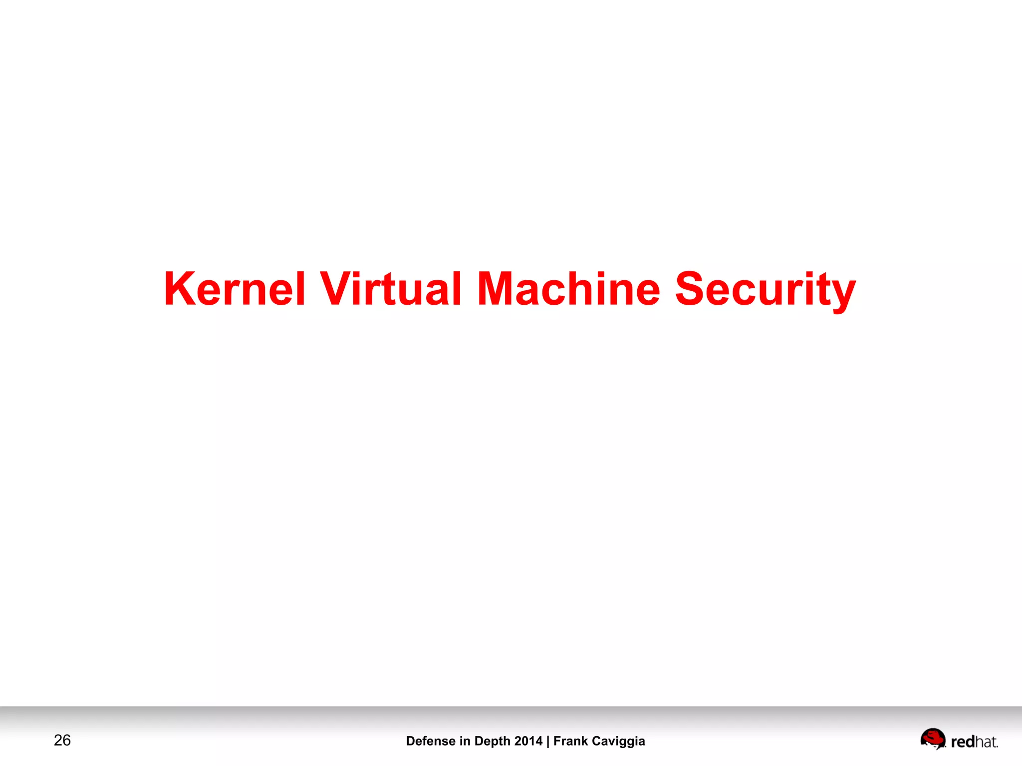 Defense in Depth 2014 | Frank Caviggia26
Kernel Virtual Machine Security
 