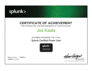 Jos Kaats
Splunk Certified Power User
Aug 23, 2016DATE: 6.3VERSION:
Cert-112056LICENSE #:
 