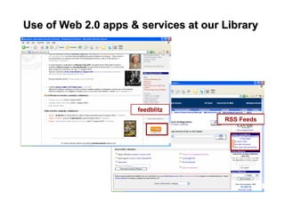 Use of Web 2.0 apps & services at our Library
Use of Web 2.0 apps & services at our Library
feedblitz
RSS Feeds
 