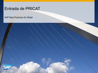 Entrada de PRICAT
SAP Best Practices for Retail

 