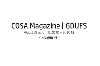 COSA Magazine | GDUFS
Visual Director | 9.2010 – 9. 2013
· HAOBIN YE ·
 