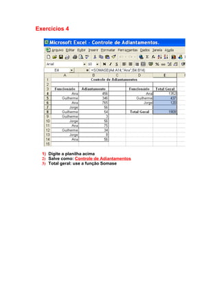 Exercícios 4




  1) Digite a planilha acima
  2) Salve como: Controle de Adiantamentos
  3) Total geral: use a função Somase
 