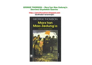 GEORGE THOMSON – Marx’tan Mao Zedung’a
Devrimci Diyalektik Üzerine
http://genclikcephesi.blogspot.com
tarafından taranmıştır.
 