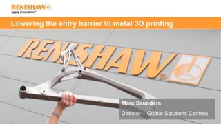 Lowering the entry barrier to metal 3D printing
Marc Saunders
Director – Global Solutions Centres
 