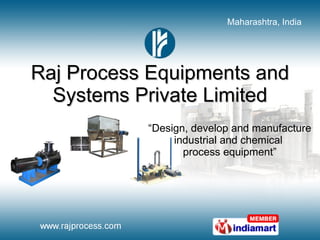 Raj Process Equipments and Systems Private Limited “ Design, develop and manufacture industrial and chemical  process equipment” 