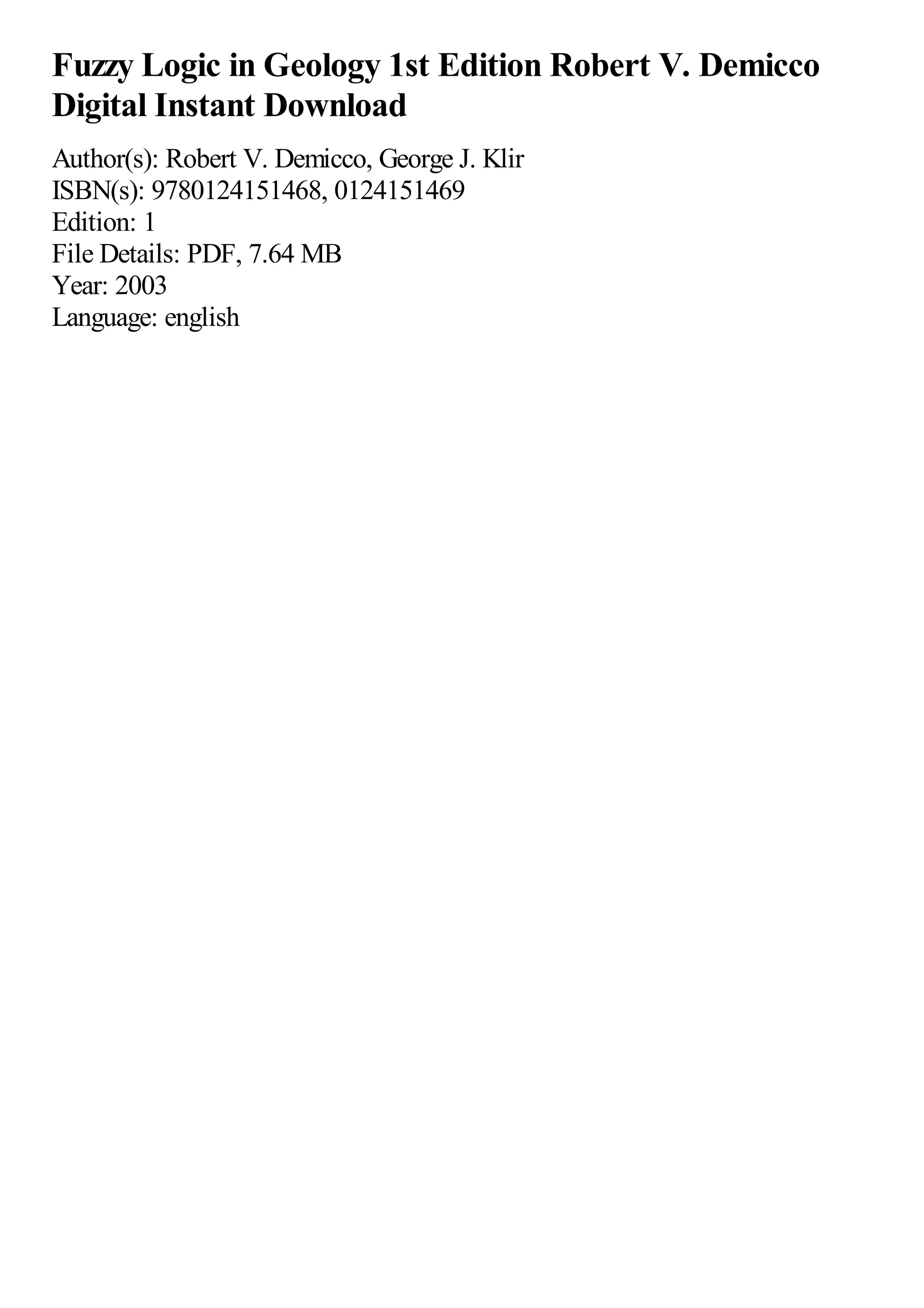 Fuzzy Logic in Geology 1st Edition Robert V. Demicco
Digital Instant Download
Author(s): Robert V. Demicco, George J. Klir
ISBN(s): 9780124151468, 0124151469
Edition: 1
File Details: PDF, 7.64 MB
Year: 2003
Language: english
 