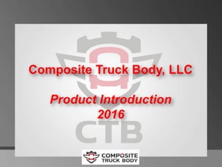 Composite Truck Body, LLC
Product Introduction
2016
 