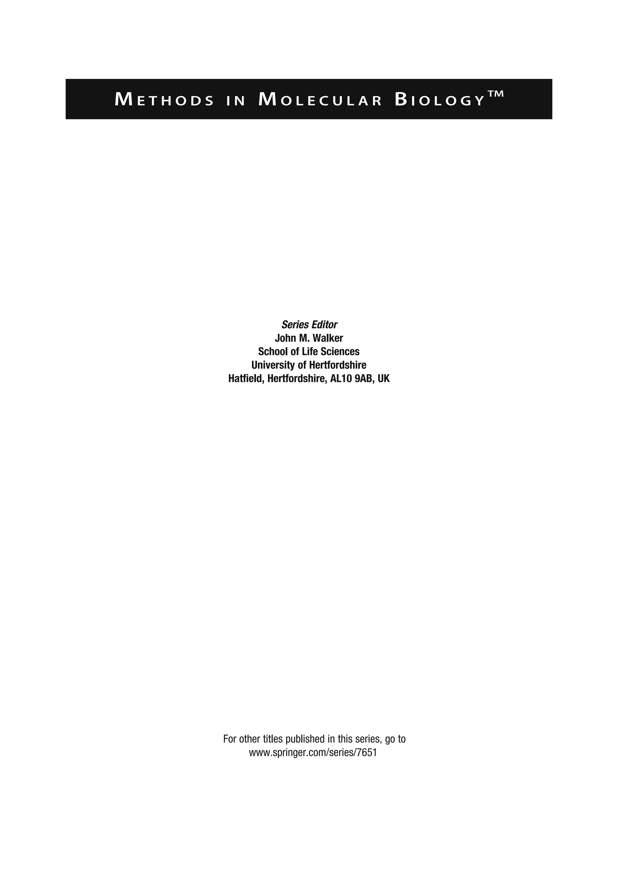 M E T H O D S I N M O L E C U L A R B I O L O G Y
TM
Series Editor
John M. Walker
School of Life Sciences
University of Hertfordshire
Hatfield, Hertfordshire, AL10 9AB, UK
For other titles published in this series, go to
www.springer.com/series/7651
 