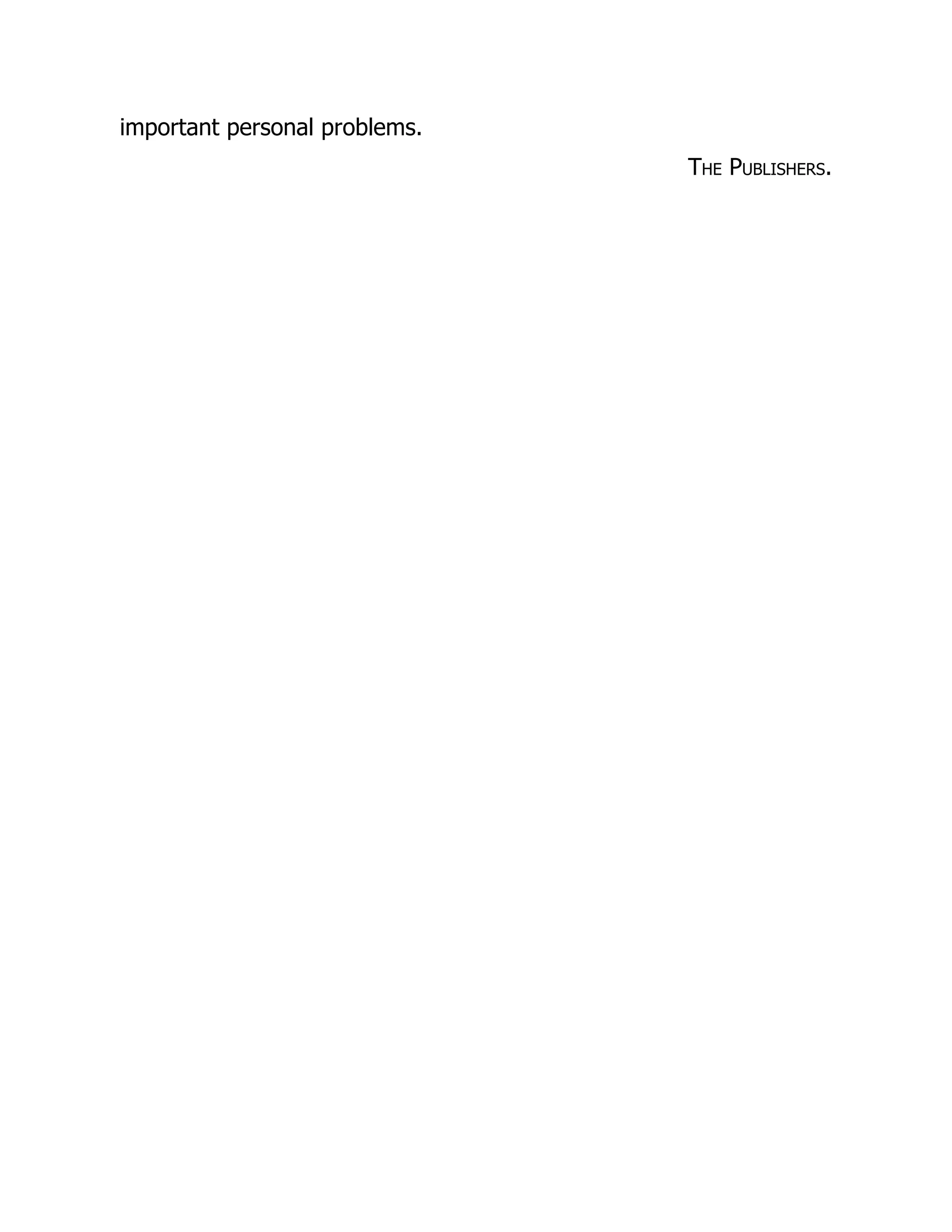 important personal problems.
The Publishers.
 