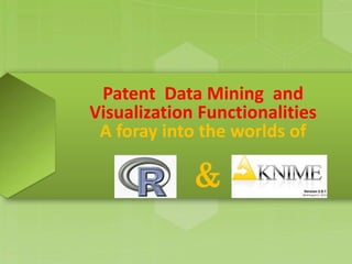 Patent Data Mining and
Visualization Functionalities
A foray into the worlds of
&
 