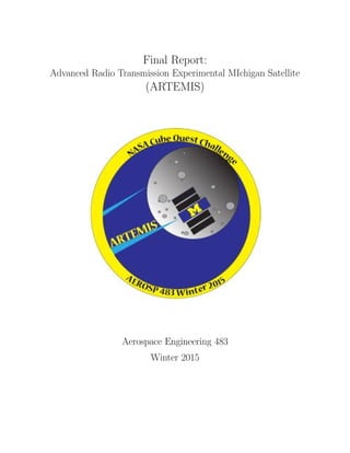Final Report:
Advanced Radio Transmission Experimental MIchigan Satellite
(ARTEMIS)
Aerospace Engineering 483
Winter 2015
 