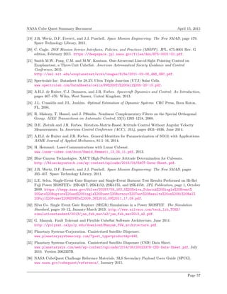 NASA Cube Quest Summary Document April 15, 2015
[19] J.R. Wertz, D.F. Everett, and J.J. Puschell. Space Mission Engineering: The New SMAD, page 479.
Space Technology Library, 2011.
[20] C. Cagle. DSN Mission Service Interfaces, Policies, and Practices (MSIPP). JPL, 875-0001 Rev. G
edition, February 2015. https://deepspace.jpl.nasa.gov/files/dsn/875-0001-G1.pdf.
[21] Smith M.W. Pong, C.M. and M.W. Knutson. One-Arcsecond Line-of-Sight Pointing Control on
Exoplanetsat, a Three-Unit CubeSat. American Astronautical Society Guidance and Control
Conference, 2011.
http://ssl.mit.edu/exoplanetsat/wiki/images/8/8e/2011-02-06_AAS_GNC.pdf.
[22] Spectrolab Inc. Datasheet for 28.3% Ultra Triple Junction (UTJ) Solar Cells.
www.spectrolab.com/DataSheets/cells/PV%20UTJ%20Cell%205-20-10.pdf.
[23] A.H.J. de Ruiter, C.J. Damaren, and J.R. Forbes. Spacecraft Dynamics and Control: An Introduction,
pages 467–476. Wiley, West Sussex, United Kingdom, 2013.
[24] J.L. Crassidis and J.L. Junkins. Optimal Estimation of Dynamic Systems. CRC Press, Boca Raton,
FL, 2004.
[25] R. Mahony, T. Hamel, and J. Pﬂimlin. Nonlinear Complementary Filters on the Special Orthogonal
Group. IEEE Transactions on Automatic Control, 53(5):1203–1218, 2008.
[26] D.E. Zlotnik and J.R. Forbes. Rotation-Matrix-Based Attitude Control Without Angular Velocity
Measurements. In American Control Conference (ACC), 2014, pages 4931–4936, June 2014.
[27] A.H.J. de Ruiter and J.R. Forbes. General Identities for Parameterization of SO(3) with Applications.
ASME Journal of Applied Mechanics, 81:1–16, 2014.
[28] H. Hemmati. Laser-Communications with Lunar Cubesat.
www.lunar-cubes.com/docs/Hamid_Hemmati_13_04_11.pdf, 2013.
[29] Blue Canyon Technologies. XACT High-Performance Attitude Determination for Cubesats.
http://bluecanyontech.com/wp-content/uploads/2015/04/XACT-Data-Sheet.pdf.
[30] J.R. Wertz, D.F. Everett, and J.J. Puschell. Space Mission Engineering: The New SMAD, pages
395–407. Space Technology Library, 2011.
[31] L.E. Selva. Single-Event Gate Rupture and Single-Event Burnout Test Results Performed on Hi-Rel
Fuji Power MOSFETs: 2SK4217, 2SK4152, 2SK4155, and 2SK4158. JPL Publication, page 1, October
2009. https://nepp.nasa.gov/files/20287/09_163_5%20Selva_Scheick%20Single%20Event%
20Gate%20Rupture%20and%20Single%20Event%20Burnout%20Test%20Results%20on%20Hi%20Rel%
20Fuji%20Power%20MOSFETs%2009_26%2010_09%2011_17_09.pdf.
[32] Silva Co. Single Event Gate Rupture (SEGR) Simulations in a Power MOSFET. The Simulation
Standard, pages 10–12, January-March 2013. http://www.silvaco.com/tech_lib_TCAD/
simulationstandard/2013/jan_feb_mar/a2/jan_feb_mar2013_a2.pdf.
[33] G. Manyak. Fault Tolerant and Flexible CubeSat Software Architecture, June 2011.
http://polysat.calpoly.edu/download/Manyak_FSW_architecture.pdf.
[34] Planetary Systems Corporation. Canisterized Satellite Dispenser.
www.planetarysystemscorp.com/?post_type=product&p=448.
[35] Planetary Systems Corporation. Canisterized Satellite Dispenser (CSD) Data Sheet.
www.planetarysys.com/web/wp-content/uploads/2014/08/2002337B-CSD-Data-Sheet.pdf, July
2014. Version 2002337B.
[36] NASA CubeQuest Challenge Reference Materials. SLS Secondary Payload Users Guide (SPUG).
www.nasa.gov/cubequest/reference/, January 2015.
Page 57
 