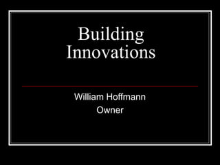 Building
Innovations
William Hoffmann
Owner
 