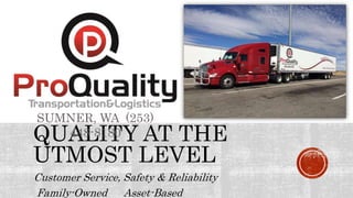 QUALITY AT THE
UTMOST LEVEL
Customer Service, Safety & Reliability
Family-Owned Asset-Based
SUMNER, WA (253)
448-8180
 