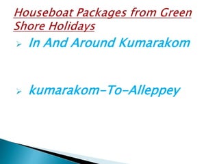  In And Around Kumarakom
 kumarakom-To-Alleppey
 