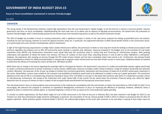 ICRA LIMITED P a g e | 1
OVERVIEW
The strong verdict in the Parliamentary Elections created high expectations from the new Government’s maiden budget, to set the tone for a revival in economic growth, improve
governance and focus on fiscal consolidation. Notwithstanding the short lead time of six weeks and an absence of big-bang announcements, the Government has presented an
investor-friendly Budget, which is directionally positive for the infrastructure and manufacturing sectors as well as the overall investment climate.
The 2014-15 Budget has provided a thrust on reviving investments, with a significant increase in outlay on the road sector, proposal for setting up greenfield ports and airports,
incentives for low cost housing, intention to revive the Special Economic Zones etc. In particular, the augmented allocation to NHAI would benefit entities in the construction sector,
as it would imply more cash contracts involving lower upfront investments.
In light of the huge financing requirements to bridge India’s sizable infrastructure deficits, the permission to Banks to raise long term funds for lending to infrastructure projects with
minimum regulatory pre-emption such as CRR, SLR and priority sector lending is a positive step. Moreover, measures proposed in the Budget such as tax incentives for real estate
investment trusts (REITS) and infrastructure investment trusts would help ease the constraints faced in raising long term financing for infrastructure projects. With growing
urbanisation and aspiration of Indians for better civic services, the focus on creation of new smart cities, improving services in rural as well as urban habitations is well-placed.
However, the experience with ramping up services through the PPP mode remains limited, and has had a somewhat mixed track-record so far. Furthermore, the existing Pooled
Finance Development Scheme for aiding municipal bodies in raising funds to augment urban infrastructure has met with limited success in recent years. Additional details are awaited
to determine the efficacy of increasing the corpus 10-fold to Rs. 500 billion by 2019.
While there was no change in the stance regarding the sovereign right to retrospective taxation, the Government’s assurance of a stable and predictable taxation regime would help
to create a conducive environment to attract investment in various sectors. Additionally, measures to enable a wider variety of advance rulings for taxation would help limit potential
conflicts. Moreover, the extension of the 10 year tax holiday to entities that commence generation, distribution and transmission of power by 31.03.2017 would boost investment in
this sector. Nevertheless, various issues related to the transport and availability of feedstock would need to be addressed to enable a ramp up in power generation. The investment
allowance at the rate of 15% to a manufacturing companies investing in excess of Rs. 0.25 billion in any year in new plant and machinery upto 2016-17 is expected to provide a thrust
to manufacturing. Furthermore, the raising of the investment limit under Section 80C of the Income Tax Act would boost the economy’s financial saving rate, while the higher
deduction limit on account of interest on loan in respect of self-occupied houses would benefit the housing and construction sectors.
The new Government’s focus on fiscal prudence and announcement of the roadmap for consolidation with the commitment to reduce the fiscal deficit to 3.0% of GDP by 2016-17 are
encouraging. We welcome the proposal to constitute an Expenditure Management Commission to focus on improving the efficiency of spending. However, additional clarity is
awaited on plans to overhaul the subsidy regime, as improved targeting is critical to free-up resources for more productive capital spending.
In contrast to market expectations, the fiscal deficit target of 4.1% of GDP announced in the Vote-on-Account in February 2014, has been retained in the Budget for 2014-15; we
maintain our view that achieving this target would be challenging. In particular, the assumption of net tax revenue growth of 20% in 2014-15 relative to provisional data for 2013-14
appears optimistic. While economic growth remained feeble in Q1FY15, the unfavourable progress of the south west monsoon so far and delay in sowing of most major crops are
GOVERNMENT OF INDIA BUDGET 2014-15
Focus on fiscal consolidation maintained in Investor-friendly budget
July 2014
ICRA RESEARCH SERVICES
 