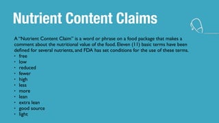 Nutrient Content Claims
A “Nutrient Content Claim” is a word or phrase on a food package that makes a
comment about the nu...
