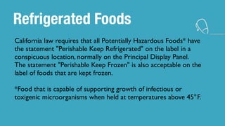 Refrigerated Foods
California law requires that all Potentially Hazardous Foods* have
the statement "Perishable Keep Refri...
