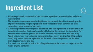 Ingredient List
• All packaged foods composed of two or more ingredients are required to include an
ingredient list.
• The...