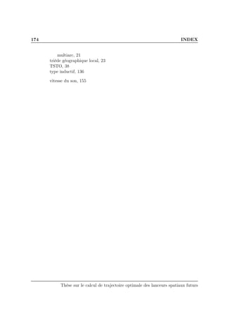 174 INDEX
multiarc, 21
triède géographique local, 23
TSTO, 38
type inductif, 136
vitesse du son, 155
Thèse sur le calcul de trajectoire optimale des lanceurs spatiaux futurs
 