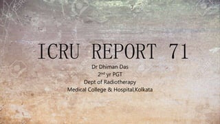 ICRU REPORT 71Dr Dhiman Das
2nd yr PGT
Dept of Radiotherapy
Medical College & Hospital,Kolkata
 