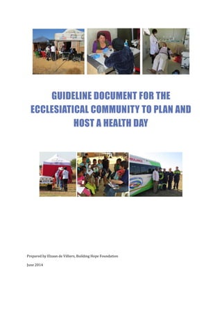 GUIDELINE DOCUMENT FOR THE
ECCLESIATICAL COMMUNITY TO PLAN AND
HOST A HEALTH DAY
Prepared by Elzaan de Villiers, Building Hope Foundation
June 2014
 