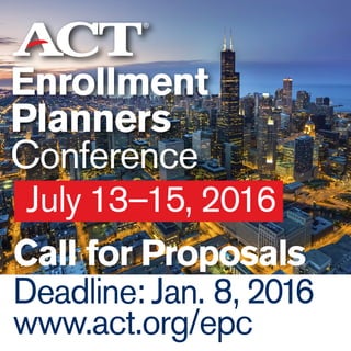 Enrollment
Planners
Conference
July 13–15, 2016
Call for Proposals
Deadline: Jan. 8, 2016
www.act.org/epc
 