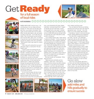 4 I HEALTHFORLIFE I APRIL/MAY 2010 STLtoday.com/health/forlife
WHEN I WAS A KID I’d ride for hours – the
wind blowing in my hair, wheels whizzing
beneath me. There were very few bike trails
back then, so we road on city streets. Then,
I grew up and my bike went into the rafters.
When my kids were ready to ride, we hauled
our bikes to area trails – much safer than city
streets. Then, the kids grew up and my bike
went into the rafters. Now, at 47, I’m thinking
it may be time to pull the old girl down again
and give her wheels a whirl. But I wondered,
“What would it take to get ready for a season
of rides?”
“I fell in love with cycling from my couch,”
said Karen Capps, an avid cyclist. This was
hopeful news.
“I loved to watch the professionals and
kept tabs on European racing. Then, during
fall 2007, I started to have some health
problems associated with weight. So, in
January 2008, I had the folks at Sunset
Cycling set me up with an entry level
mountain bike with slick tires and I committed
to get more active. I hit the road that ﬁrst
weekend (brrr). I added miles gradually
through the spring and did the 35-mile ‘I
Scream for Ice Cream’ charity ride (see list of
rides below) in July.” The idea of being able
to ride and raise funds for a worthwhile cause
had deﬁnite appeal to me, but I confess I’m
not too keen on crowds.
“For me, that ﬁrst group ride was a huge
milestone,” Karen said. “By this time I was
getting stronger and the pounds were
starting to burn away. And I was getting bike
envy. I was tantalized by the faster, sleeker
road bikes. I promised myself that if I stayed
on the bike over the cold winter, I would
reward myself with a new steed. I invested
in a indoor bike trainer and sweated out the
winter of 2008-2009 spinning. By April 2009,
my road bike and I were ﬁnally able to keep
up with a ride group.”
“I am a pretty cautious rider,” Karen said as
if reading my thoughts. “Charity rides give me
an opportunity to ride a mapped, supported
route and give back to charities who support
the healthy lifestyle that is important to me
now. I did the MS ride (Bike MS) for the ﬁrst
time in September 2009. The event was really
well organized and supported. There were
rest stops every 10 miles or so with tons of
people cheering you on to complete the
weekend. And, it was great to raise money to
ﬁnd relief for people who are challenged in
ways I cannot even imagine.”
She had me sold, but I wondered, “What
about the time?”
“Balancing work and family can be a
challenge,” Karen said. “I ﬁnd it best to
work in ride hours around my other schedule
constraints. If I can work out my schedule
in advance, I can ﬁnd a ride partner every
weekend. I have developed some really great
friendships with other cyclists. It is great to
have someone to pass the time with and push
me to conquer the next hill, or a few more
miles – but I also ride on my own quite a bit.”
She suggested starting out with Trailnet
(trailnet.org) rides, which usually feature
short, medium and long routes.
“You can determine how you are feeling
and how much time you have, then take the
appropriate route,” she said. “I do a half
dozen or so of the Trailnet rides annually.”
Cindy Mense, Trailnet’s Community Services
Director, offered additional encouragement.
“Our rides offer an opportunity to hone
your skills,” she said. “Our weeknight
(organized) rides do offer three distances
and our weekend (social) rides often have
SAG wagon support.” A SAG wagon follows
riders to offer support in case of mechanical
difﬁculties or too strenuous a route.
Trailnet stopped putting in trails in 2000,
however, bikeway projects throughout the
bi-state are moving forward – many made
possible by the Great Rivers Greenway District
(greatrivers.info), the Metro-East Park and
Recreation District (meprd.org) and Madison
County Transit (mcttrails.org). I found a
wealth of information from trail maps, to
ride dates to safety tips on each of these
organization’s websites.
“One of our most popular web tools is
our ﬁnd a trail tool (trails and bikeways map
search),” Mense said. After playing with it for
a few minutes, I can see why. It got me really
excited about exploring local trails, joining
local events and getting ready for a full
season of local rides.
KATE BOEMEKE
GetReadyforafullseason
oflocalrides
Go slow
addmilesand
hillsgraduallyto
ensuresuccess
 