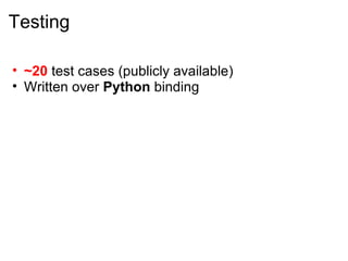 Testing ~20  test cases (publicly available) Written over  Python  binding 