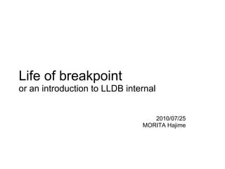Life of breakpoint or an introduction to LLDB internal 2010/07/25 MORITA Hajime 