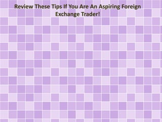 Review These Tips If You Are An Aspiring Foreign
Exchange Trader!
 