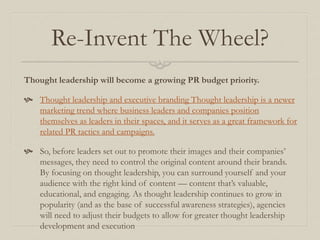 Re-Invent The Wheel?
Thought leadership will become a growing PR budget priority.
 Thought leadership and executive brand...