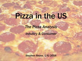 Pizza in the US
The Pizza Analysis
Industry & Consumer
Stephen Reyes, 1/6/2016
 