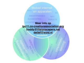 Meer info op
ipc11.co-creationassociation.org
   freddy@Visionscapers.net
         detlef@woid.nl
 