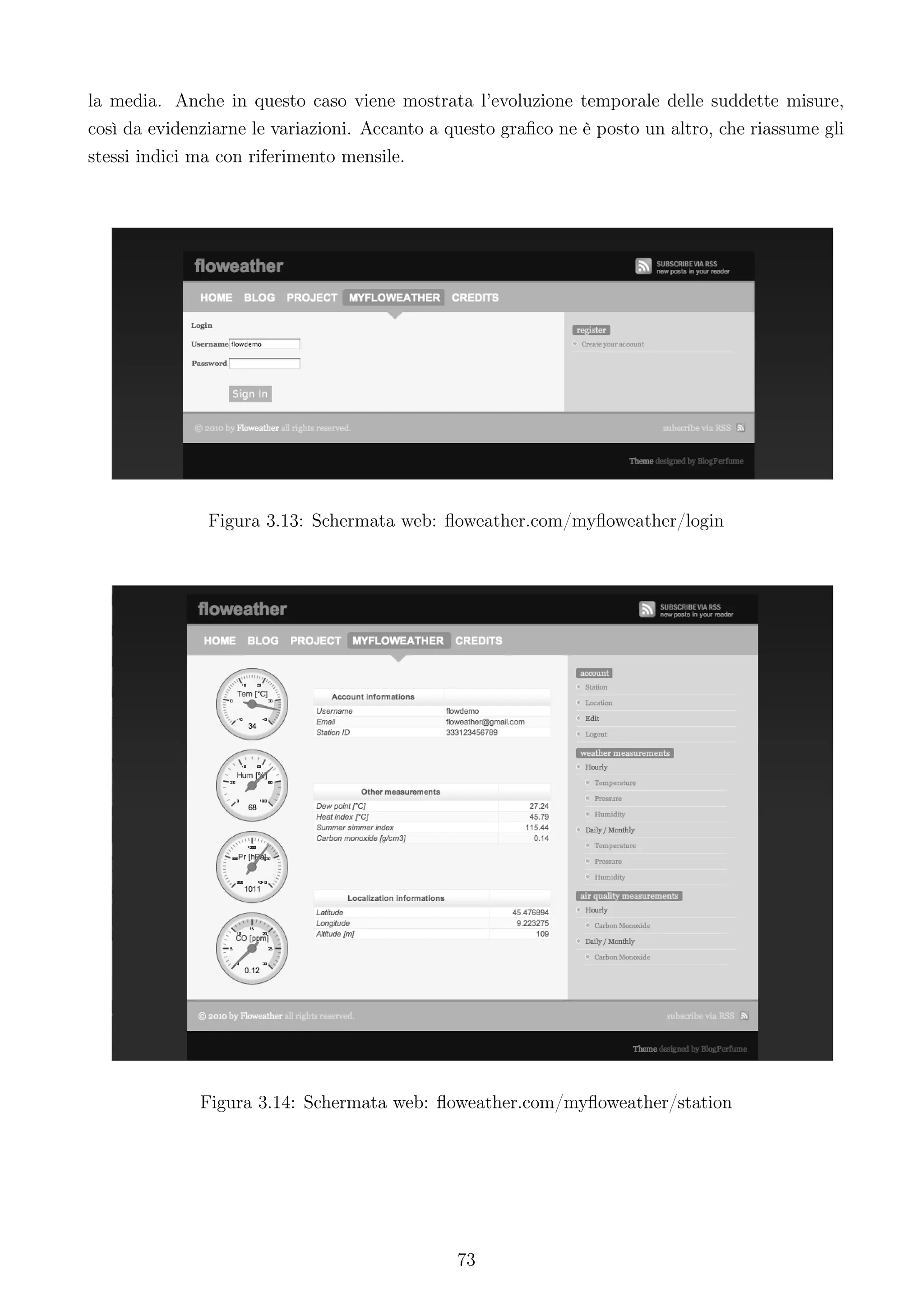 la media. Anche in questo caso viene mostrata l’evoluzione temporale delle suddette misure,
così da evidenziarne le variazioni. Accanto a questo graﬁco ne è posto un altro, che riassume gli
stessi indici ma con riferimento mensile.




               Figura 3.13: Schermata web: ﬂoweather.com/myﬂoweather/login




              Figura 3.14: Schermata web: ﬂoweather.com/myﬂoweather/station




                                               73
 