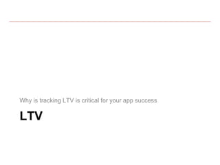 LTV
Why is tracking LTV is critical for your app success
 