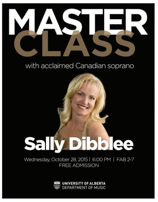 MASTER
CLASS
Sally Dibblee
with acclaimed Canadian soprano
Wednesday, October 28, 2015 | 6:00 PM | FAB 2-7
FREE ADMISSION
 