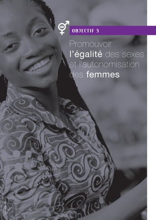27
Objectif 3
Promouvoir
l’égalité des sexes
et l’autonomisation
des femmes
©VincentOhl/OIF
27
 