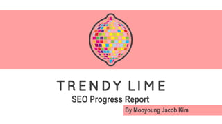 SEO Progress Report
By Mooyoung Jacob Kim
 
