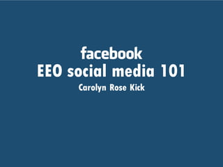 EEO social media 101
Carolyn Rose Kick
 