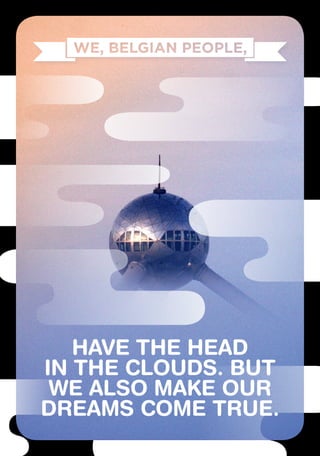 have the head
in the clouds. But
we also make our
dreams come true.
 