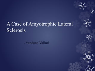 A Case of Amyotrophic Lateral
Sclerosis
- Vandana Valluri
 